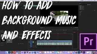 How To Add Background Music And Audio Effects To A Video In Premiere Pro 2017