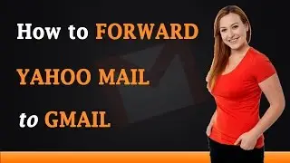 How to Forward Yahoo Mail to Gmail