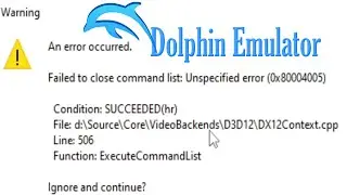 Dolphin Emulator Failed to close command list Unspecified error (0x80004005) D3D12