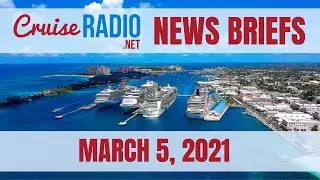 Cruise News Briefs — March 5, 2021