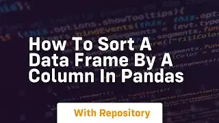 How to sort a data frame by a column in pandas