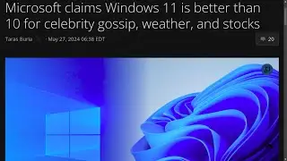 Microsoft claims Windows 11 is better than 10 for celebrity gossip, weather, and stocks