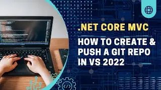 Tutorial - How to Create & Push to GitHub in VS 2022 Community Edition