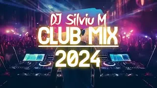 Music Mix 2024 | Party Club Dance 2024 | Best Remixes Of Popular Songs 2024 MEGAMIX (DJ Silviu M)
