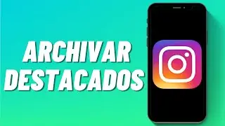 Cómo Archivar Destacados en Instagram