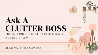 8/7/24 Ask A Clutter Boss: The Internet's Best Decluttering Advice Show