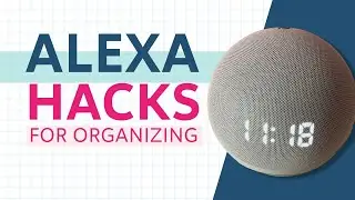 How Alexa Helps You Stay Organized | Alexa Organization Hacks