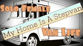 My Home Is A Stepvan/Solo Female Van Life/Life In A Van