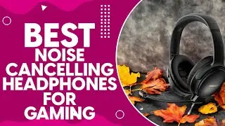 Best Noise Cancelling Headphones For Gaming in 2024: Top Picks and Reviews