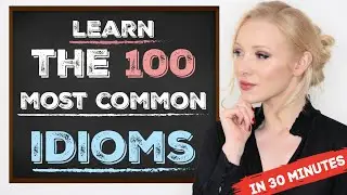 Learn the 100 Most Common Idioms in 30 Minutes (with examples)