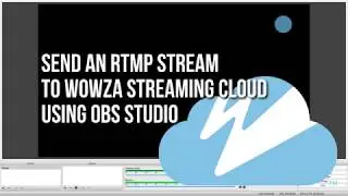 Sending an RTMP Stream to Wowza Streaming Cloud With OBS Studio