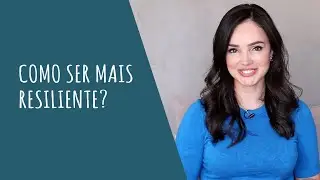 Como ser mais resiliente?