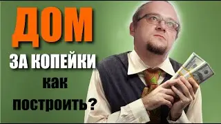 Самое доступное строительство дома. Как построить дом за копейки?