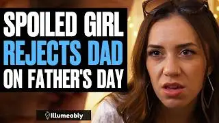 SPOILED Girl REJECTS Dad On Father's Day, What Happens Is Shocking | Illumeably