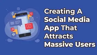 Creating a Social Media App that Attracts Massive Users