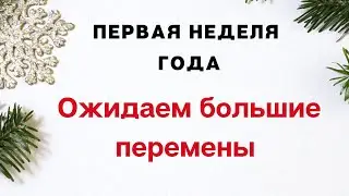 Первая неделя года - Ожидаем большие перемены в судьбе.