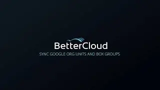 BetterCloud Feature Highlight: Sync Google Org Units and Box Groups