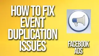 How To Fix Event Duplication Issues In Facebook Ads