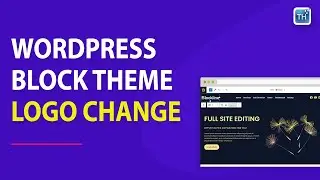 How to Change or Update Logo in WordPress Website [Block Theme] | Themehunk