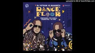 Dj Vetkuk vs Mahoota - Dance Floor ft Professor, Dj Tira, Character & Pex Africah