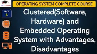 L6: Clustered(Software, Hardware) and Embedded Operating System with Advantages, Disadvantages