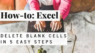 How To: Excel | Delete Blank Cells in 5 Quick & Easy Steps