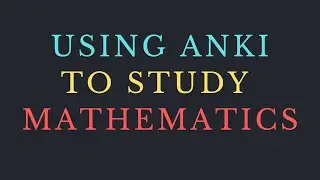 Using Anki to Study Mathematics