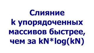 Слияние k упорядоченных массивов быстрее, чем за kN*log(kN)