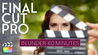 Learn Final Cut Pro in Under 60 Minutes