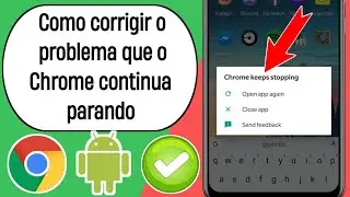Como corrigir o problema que o Chrome continua parando | O Chrome continua parando no telefone
