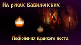 НА РЕКАХ ВАВИЛОНСКИХ 🙏 Песнопения Великого поста #православие #молитва #великий_пост #пасха #церковь