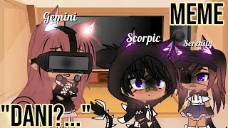 Dani?... Meme ||Gacha club||ft. Serenity, Gemini, Scorpio