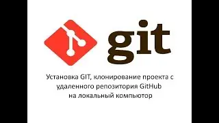 Установка GIT, клонирование проекта с GitHub на локальный компьютер.