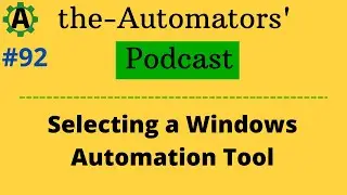 #92 Automators Podcast:  Selecting a Windows Automation Tool