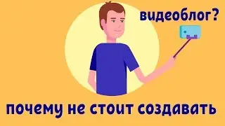 Почему не стоит снимать видеоблог? Как создать блог на ютубе. Как стать успешным блоггером.