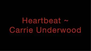 Heartbeat ~ Carrie Underwood Lyrics