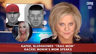 Mother of Assaulted, Murdered “Trail Mom” Rachel Morin Speaks to Nancy Grace