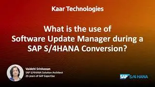 Benefits of the Software Update Manager in an SAP S/4HANA Conversion - Webinar || Kaar Tech