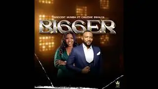 Bigger(official audio) - Innocent Mumba ft Chileshe Bwalya