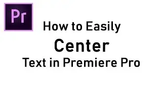 Easily Center Text in Premiere Pro 2018 - Two Fast Methods