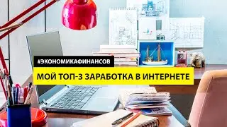 Мой ТОП-3 заработка в интернете