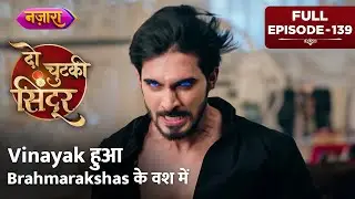 Vinayak Hua Brahmarakshas Ke Vash Mein | FULL EPISODE- 139 | Do Chutki Sindoor | Nazara TV