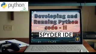 Developing and Running Python code | Using Spyder IDE