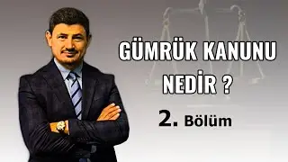 Gümrük Kanunu Nedir ? | 2. Bölüm