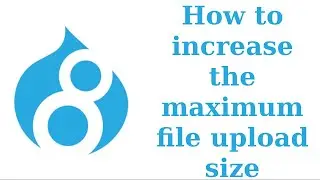 Drupal: How to increase the maximum file upload size