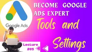 Google Ads Tools and Settings | Advance Google Ads Course | Lec 5