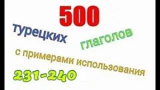 Турецкие глаголы с 231 по 240. Türkçe fiiller 231-240.