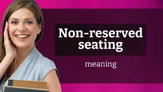 Understanding Non-reserved Seating: A Guide for English Learners