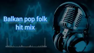 Balkan - Pop Folk HIT Mix / Балкански Поп Фолк ХИТ Микс