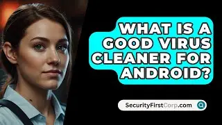 What Is a Good Virus Cleaner for Android? - SecurityFirstCorp.com